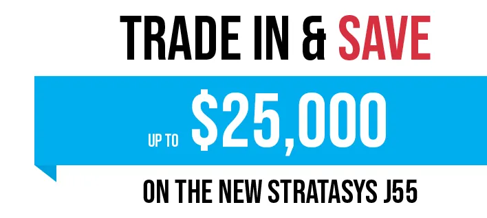 Stratasys J55 Trade In and Save $25,000